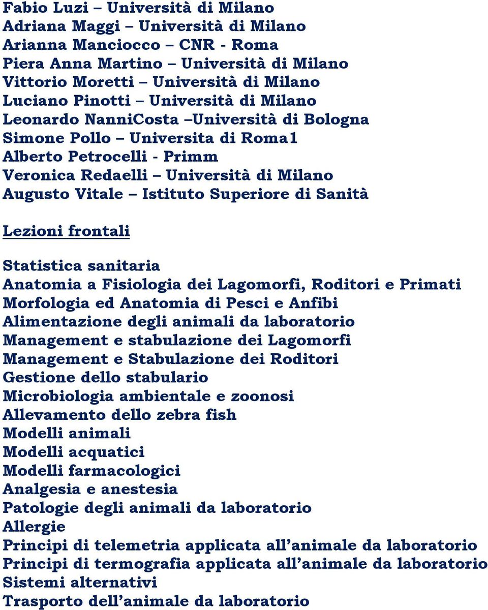 Sanità Lezioni frontali Statistica sanitaria Anatomia a Fisiologia dei Lagomorfi, Roditori e Primati Morfologia ed Anatomia di Pesci e Anfibi Alimentazione degli animali da laboratorio Management e