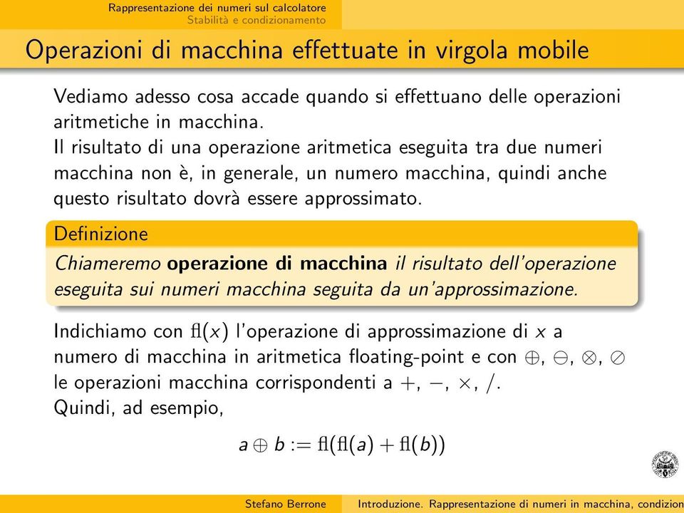 approssimato. Definizione Chiameremo operazione di macchina il risultato dell operazione eseguita sui numeri macchina seguita da un approssimazione.