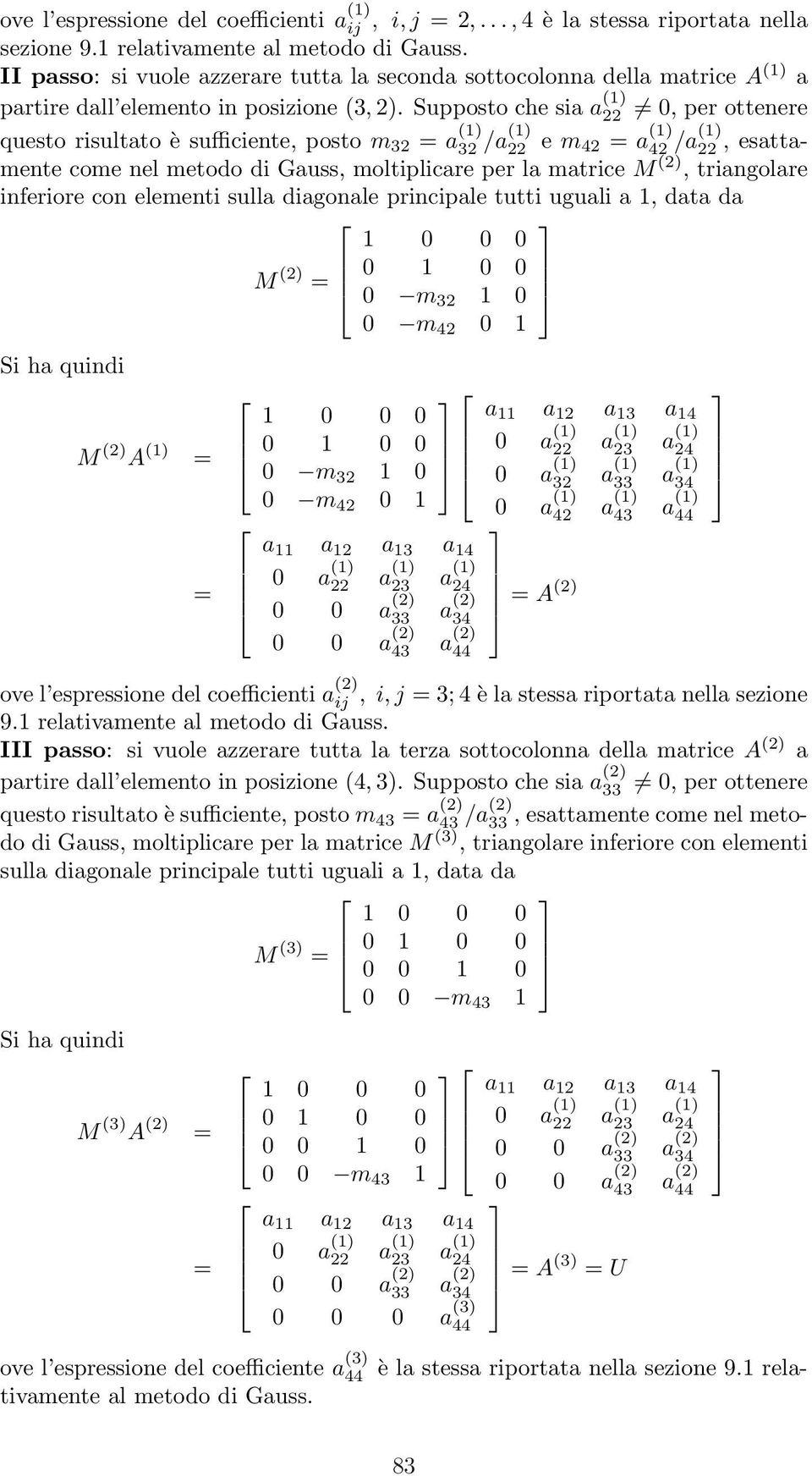 Supposto che sia a (1) 22 0, per ottenere questo risultato è sufficiente, posto m 32 a (1) 32 /a(1) 22 e m 42 a (1) 42 /a(1) 22, esattamente come nel metodo di Gauss, moltiplicare per la matrice M