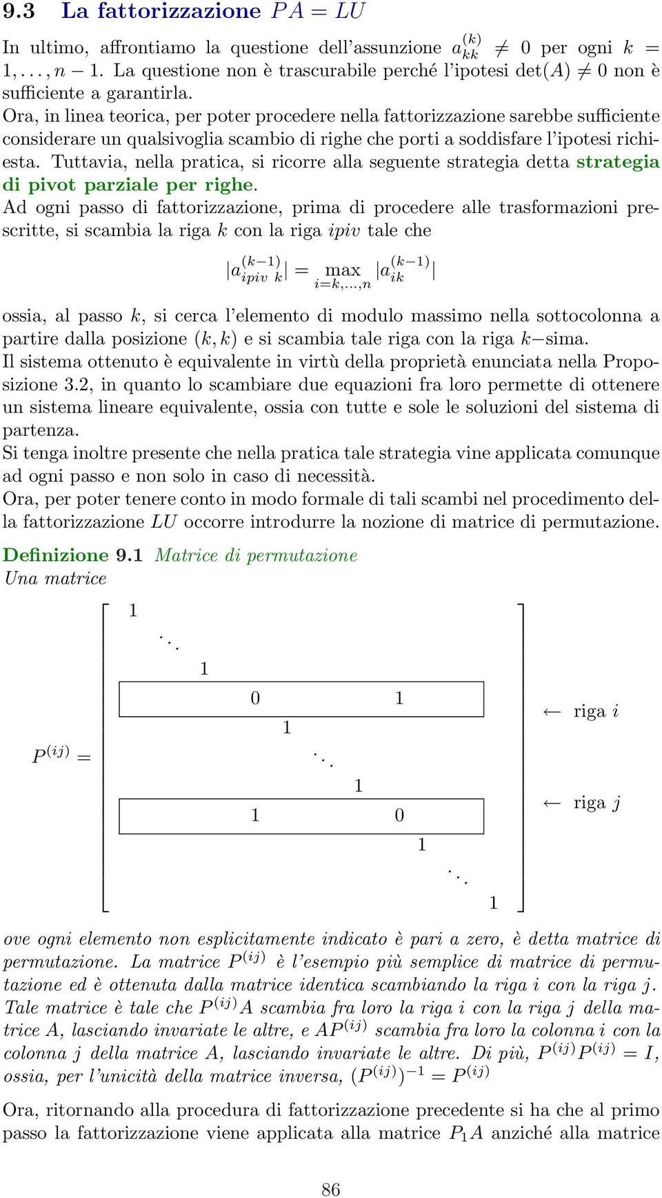 Ora, in linea teorica, per poter procedere nella fattorizzazione sarebbe sufficiente considerare un qualsivoglia scambio di righe che porti a soddisfare l ipotesi richiesta.