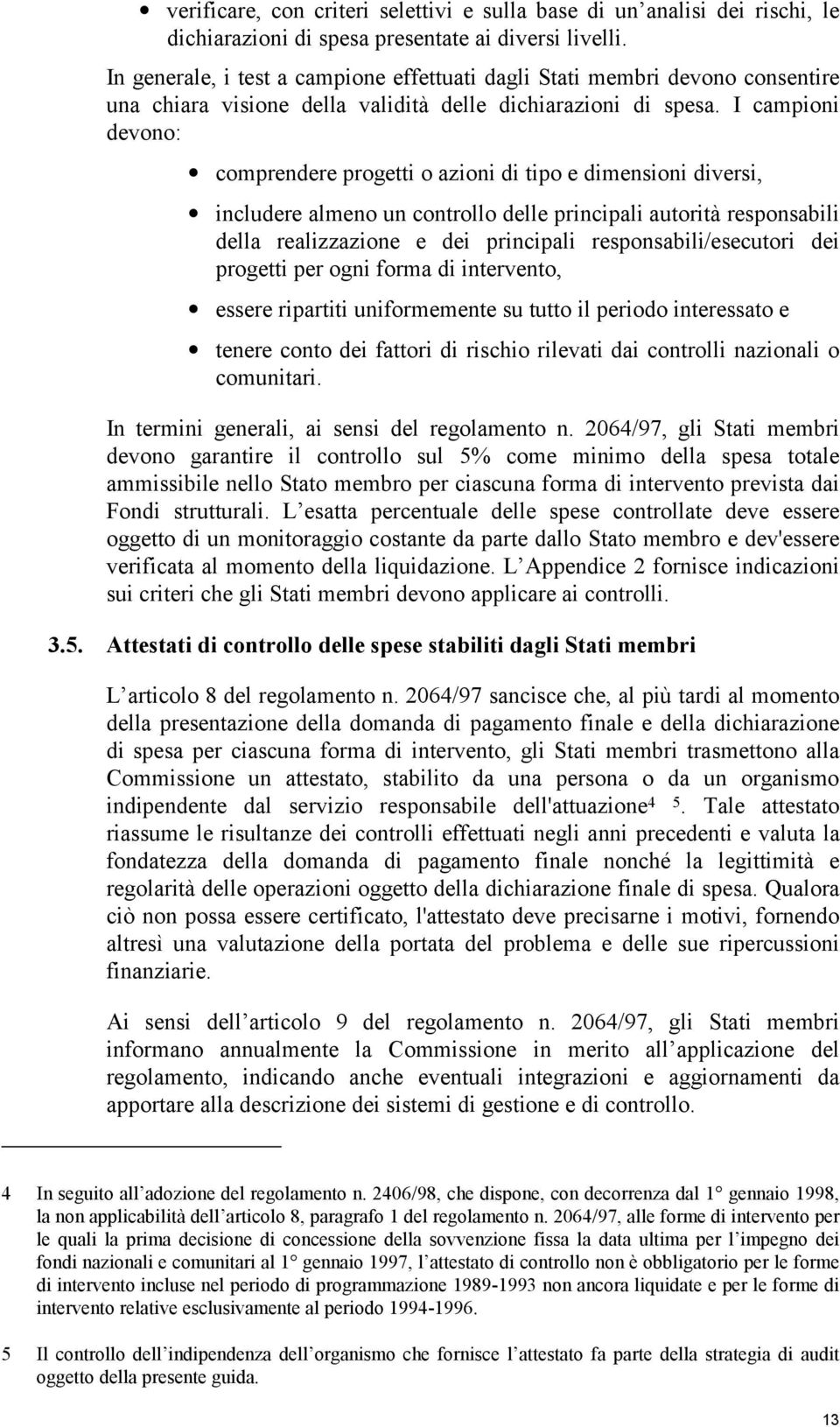 I campioni devono: comprendere progetti o azioni di tipo e dimensioni diversi, includere almeno un controllo delle principali autorità responsabili della realizzazione e dei principali