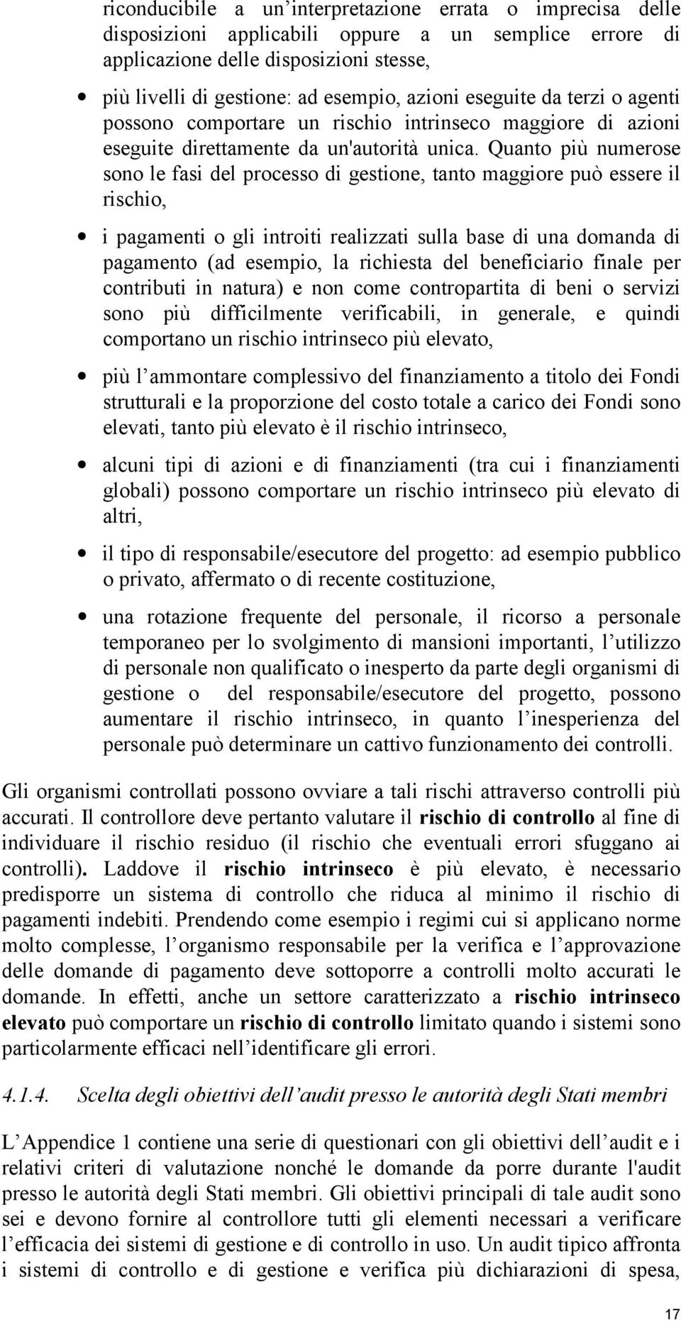 Quanto più numerose sono le fasi del processo di gestione, tanto maggiore può essere il rischio, i pagamenti o gli introiti realizzati sulla base di una domanda di pagamento (ad esempio, la richiesta