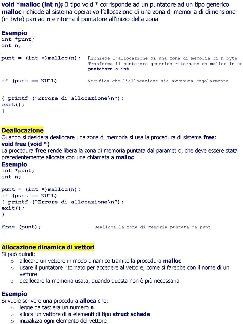 puntatore a int if (punt == NULL) Verifica che l allocazione sia avvenuta regolarmente { printf ( Errore di allocazione\n ); exit(); Deallocazione Quando si desidera deallocare una zona di memoria si