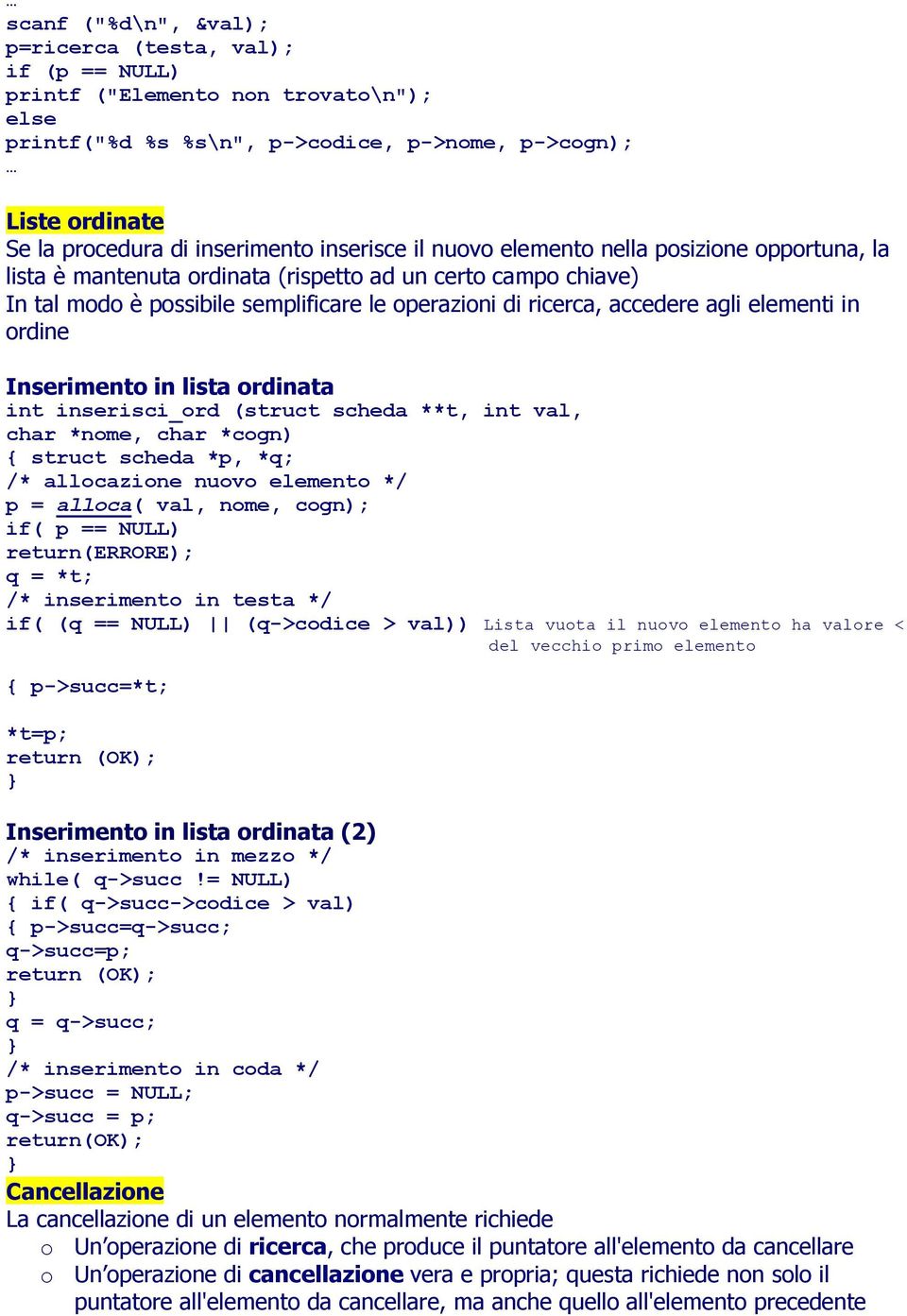 elementi in ordine Inserimento in lista ordinata int inserisci_ord (struct scheda **t, int val, char *nome, char *cogn) { struct scheda *p, *q; /* allocazione nuovo elemento */ p = alloca( val, nome,