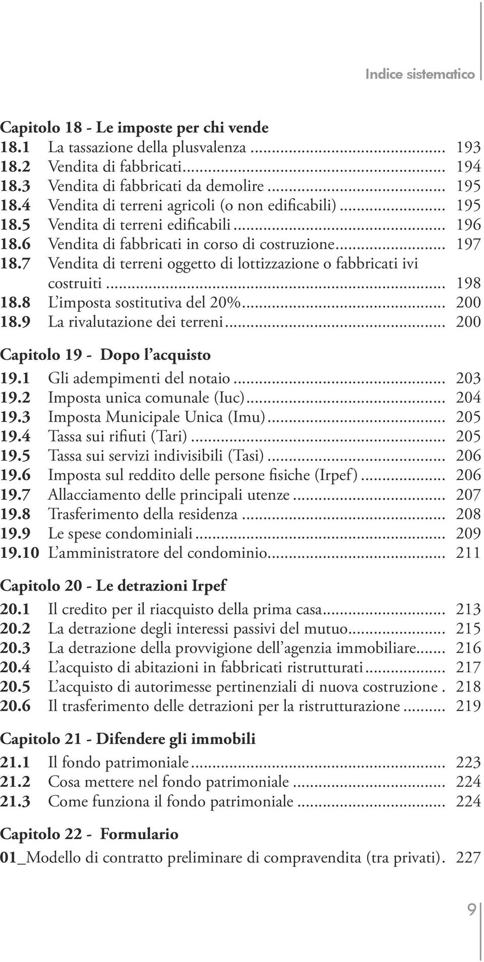 7 Vendita di terreni oggetto di lottizzazione o fabbricati ivi costruiti... 198 18.8 L imposta sostitutiva del 20%... 200 18.9 La rivalutazione dei terreni... 200 Capitolo 19 - Dopo l acquisto 19.