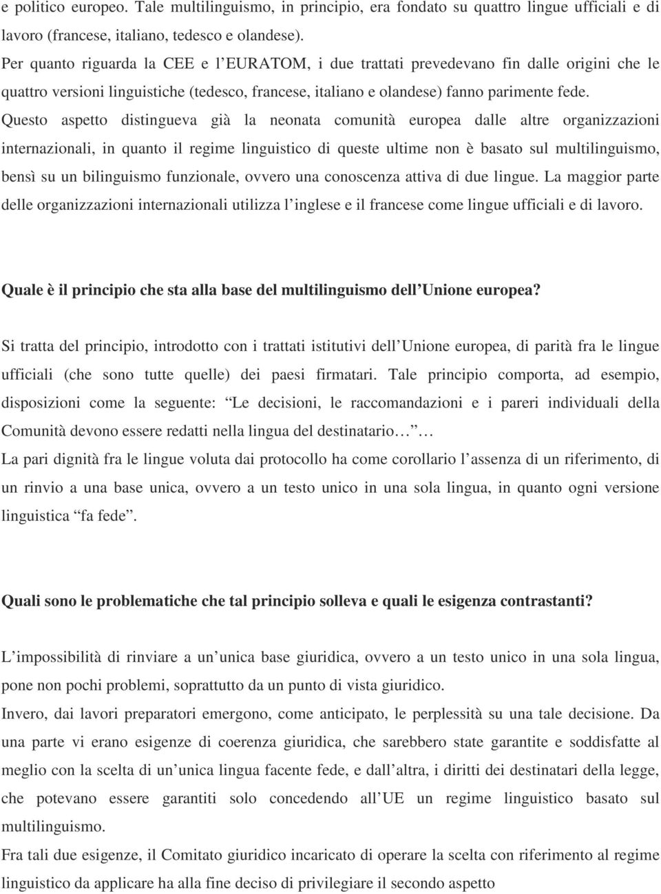 Questo aspetto distingueva già la neonata comunità europea dalle altre organizzazioni internazionali, in quanto il regime linguistico di queste ultime non è basato sul multilinguismo, bensì su un