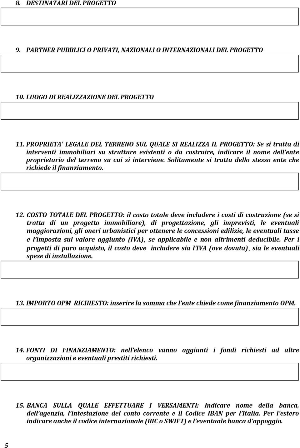 cui si interviene. Solitamente si tratta dello stesso ente che richiede il finanziamento. 12.