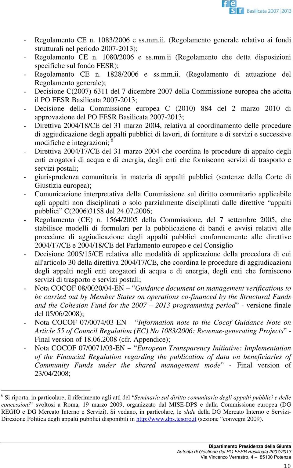 (Regolamento di attuazione del Regolamento generale); - Decisione C(2007) 6311 del 7 dicembre 2007 della Commissione europea che adotta il PO FESR Basilicata 2007-2013; - Decisione della Commissione