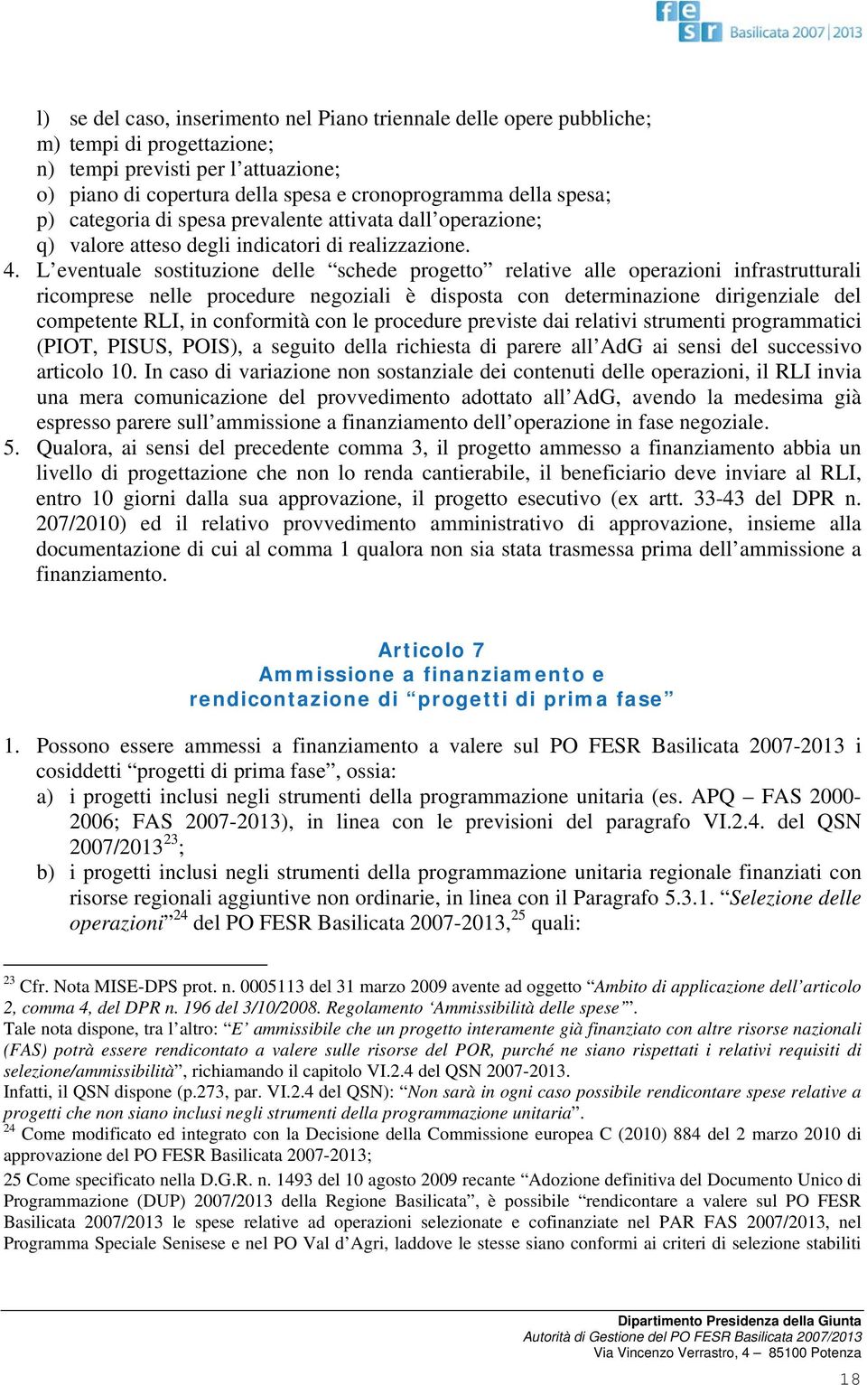 L eventuale sostituzione delle schede progetto relative alle operazioni infrastrutturali ricomprese nelle procedure negoziali è disposta con determinazione dirigenziale del competente RLI, in