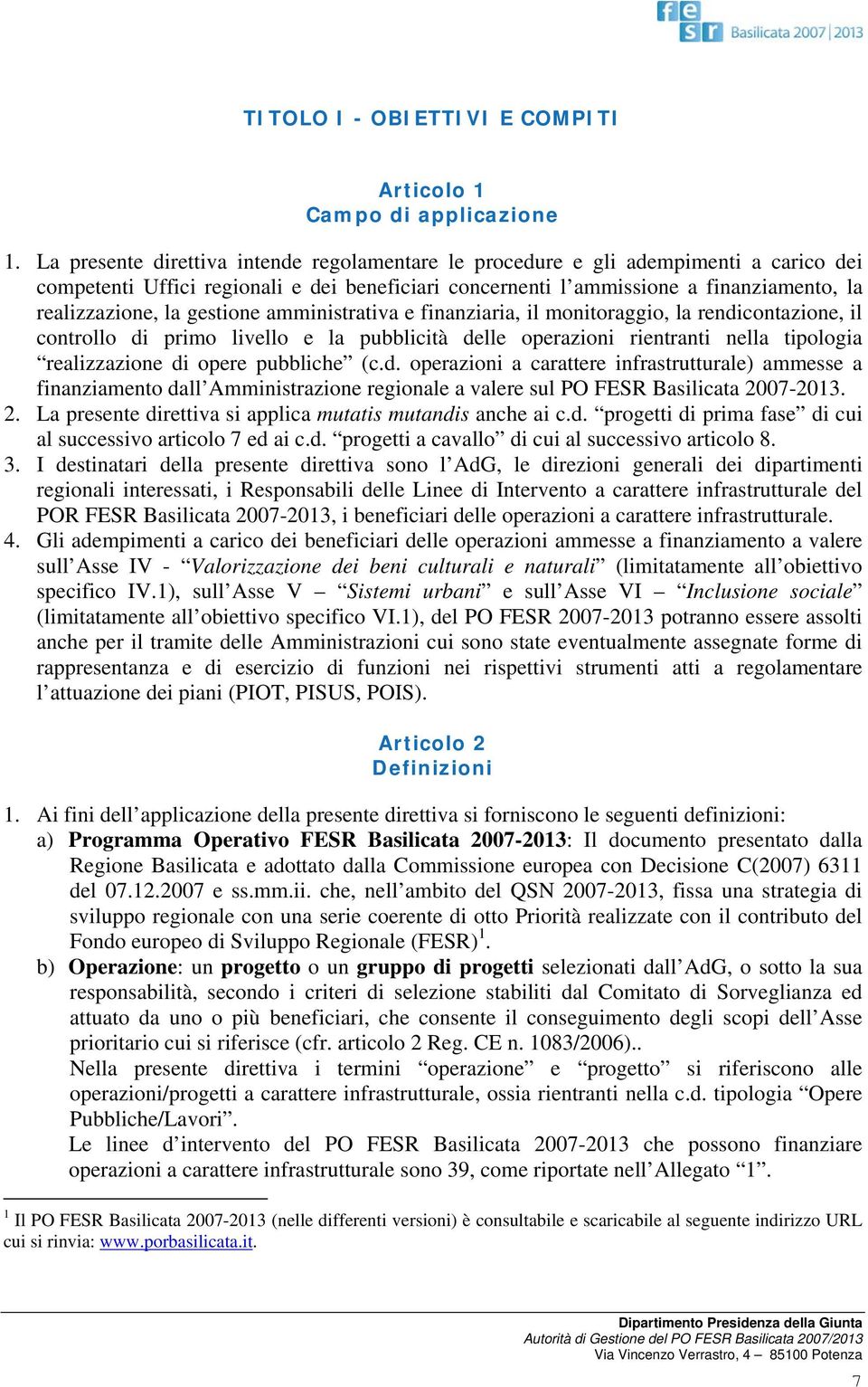 gestione amministrativa e finanziaria, il monitoraggio, la rendicontazione, il controllo di primo livello e la pubblicità delle operazioni rientranti nella tipologia realizzazione di opere pubbliche