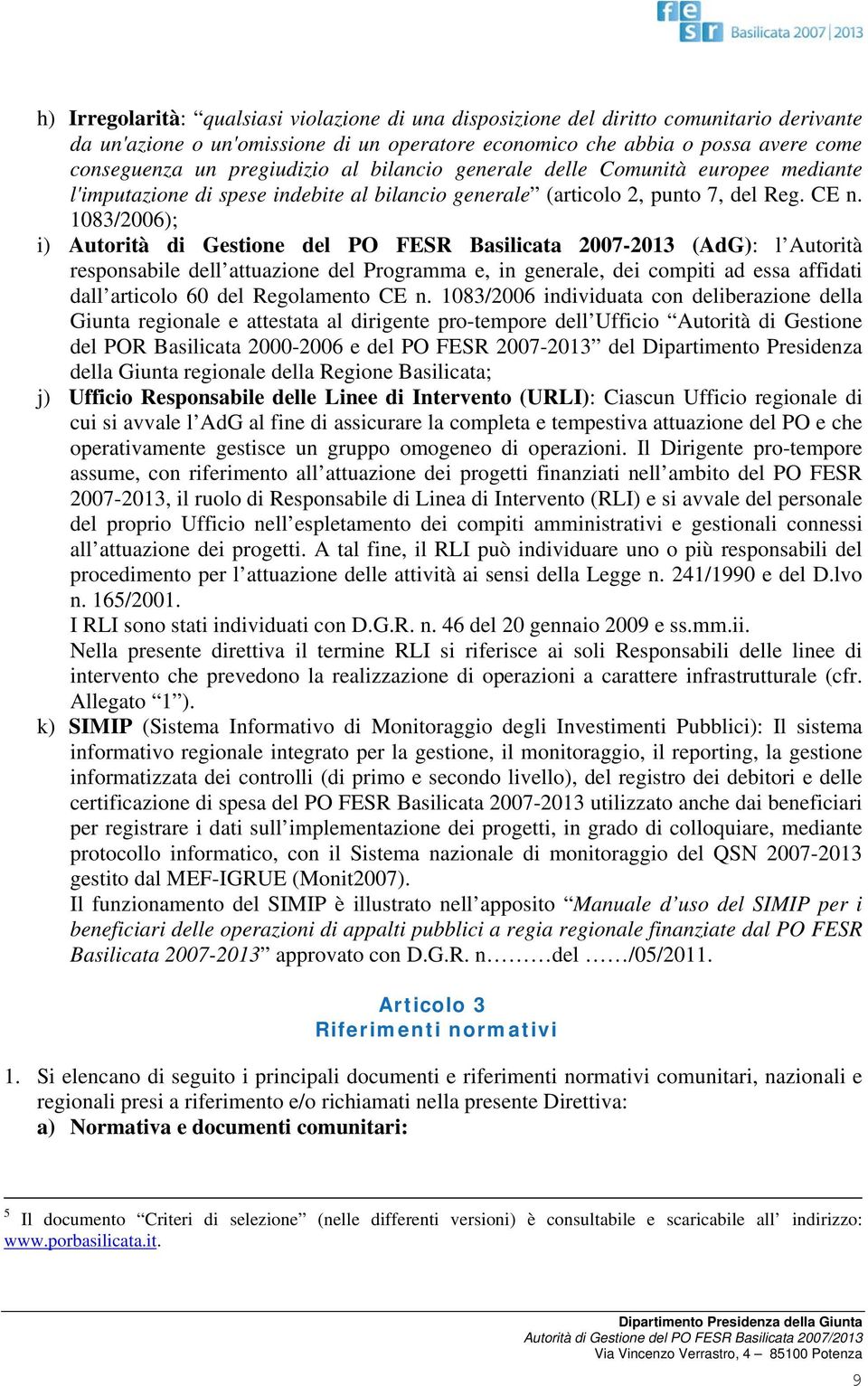 1083/2006); i) Autorità di Gestione del PO FESR Basilicata 2007-2013 (AdG): l Autorità responsabile dell attuazione del Programma e, in generale, dei compiti ad essa affidati dall articolo 60 del