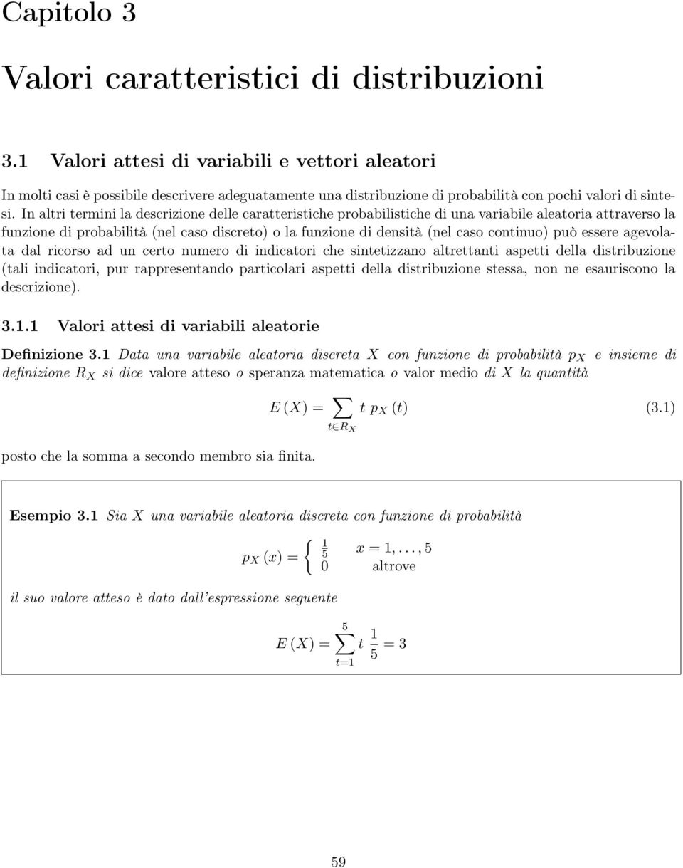In altri termini la descrizione delle caratteristiche probabilistiche di una variabile aleatoria attraverso la funzione di probabilità (nel caso discreto) o la funzione di densità (nel caso continuo)