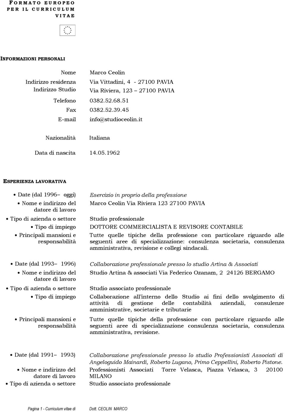 1962 ESPERIENZA LAVORATIVA Date (dal 1996 oggi) Esercizio in proprio della professione Marco Ceolin Via Riviera 123 27100 PAVIA Studio professionale DOTTORE COMMERCIALISTA E REVISORE CONTABILE