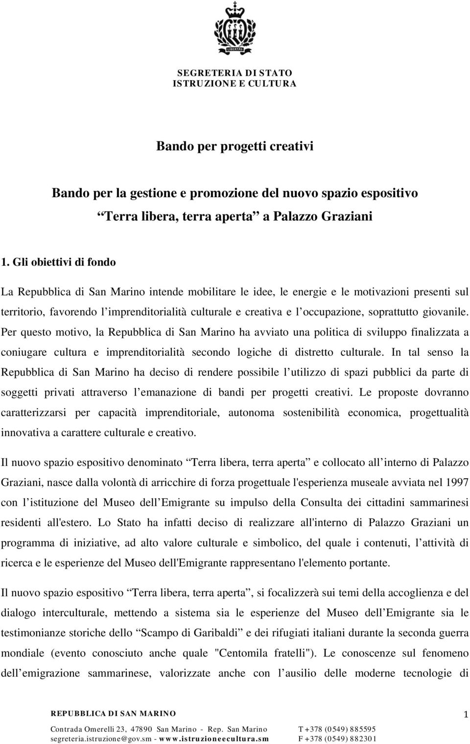 soprattutto giovanile. Per questo motivo, la Repubblica di San Marino ha avviato una politica di sviluppo finalizzata a coniugare cultura e imprenditorialità secondo logiche di distretto culturale.