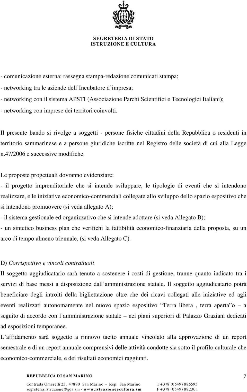 Il presente bando si rivolge a soggetti - persone fisiche cittadini della Repubblica o residenti in territorio sammarinese e a persone giuridiche iscritte nel Registro delle società di cui alla Legge