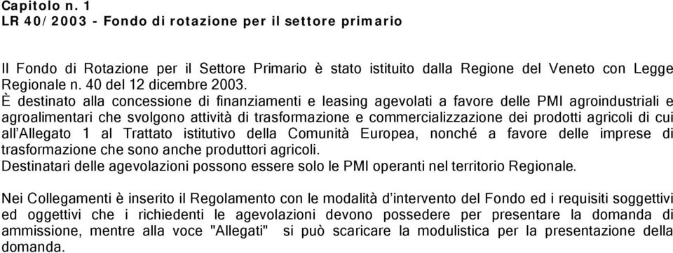 È destinato alla concessione di finanziamenti e leasing agevolati a favore delle PMI agroindustriali e agroalimentari che svolgono attività di trasformazione e commercializzazione dei prodotti