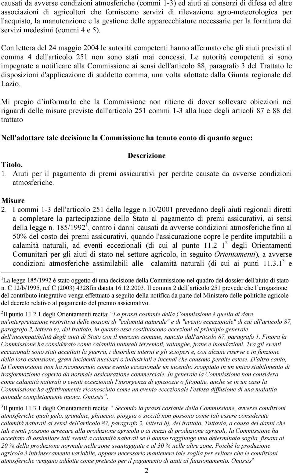 Con lettera del 24 maggio 2004 le autorità competenti hanno affermato che gli aiuti previsti al comma 4 dell'articolo 251 non sono stati mai concessi.