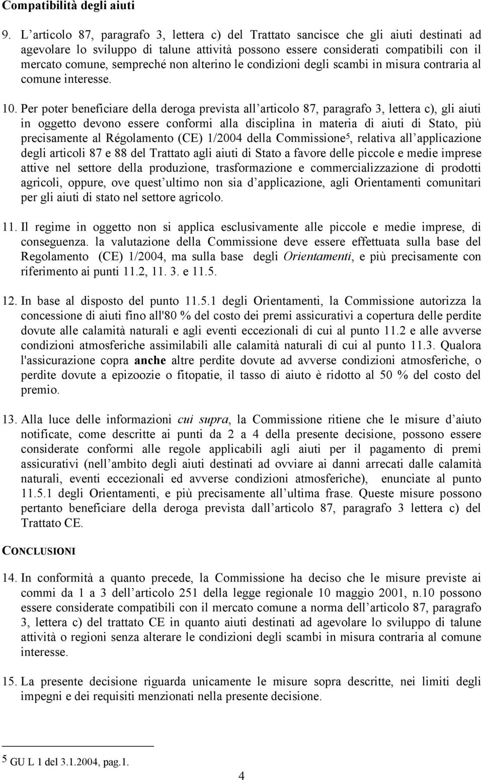 sempreché non alterino le condizioni degli scambi in misura contraria al comune interesse. 10.