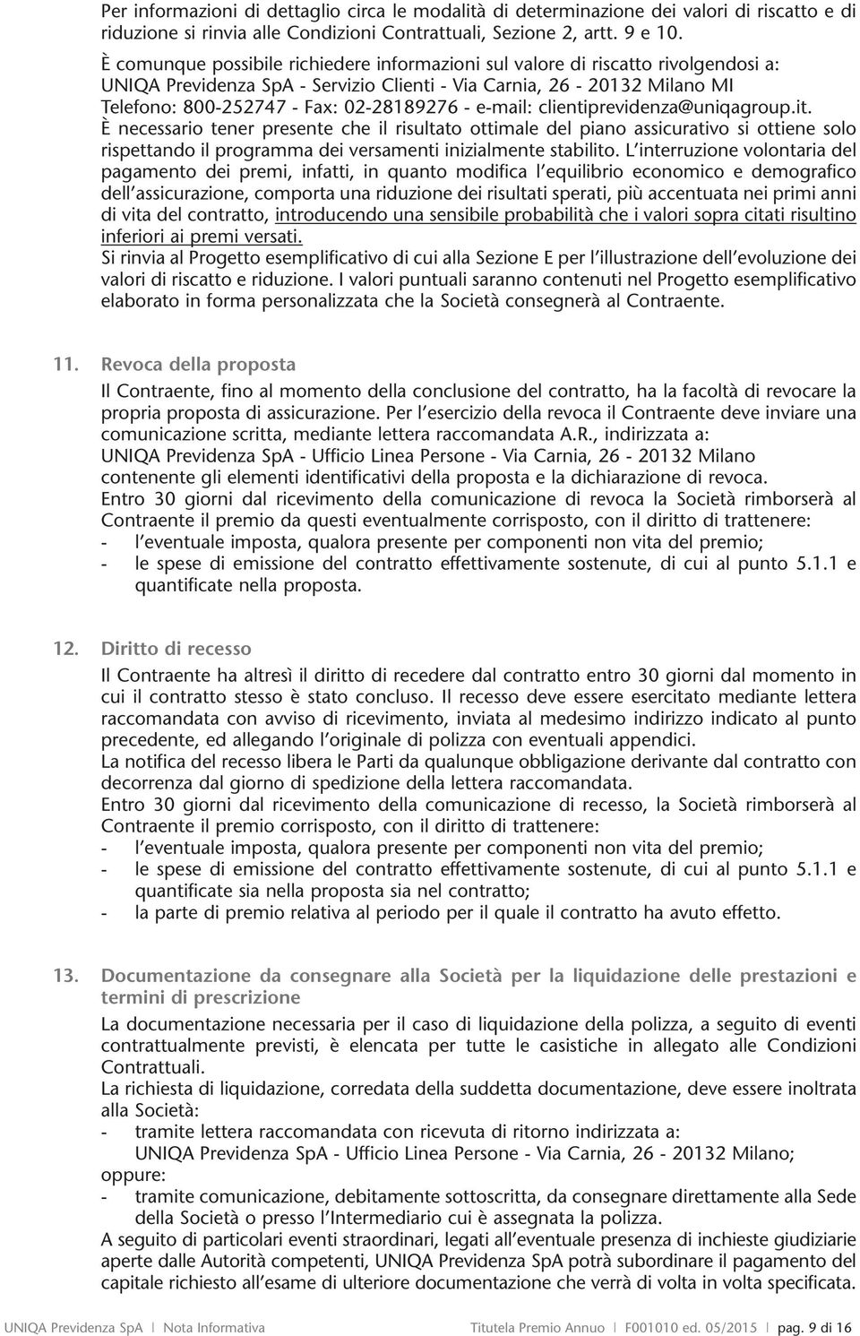 e-mail: clientiprevidenza@uniqagroup.it. È necessario tener presente che il risultato ottimale del piano assicurativo si ottiene solo rispettando il programma dei versamenti inizialmente stabilito.