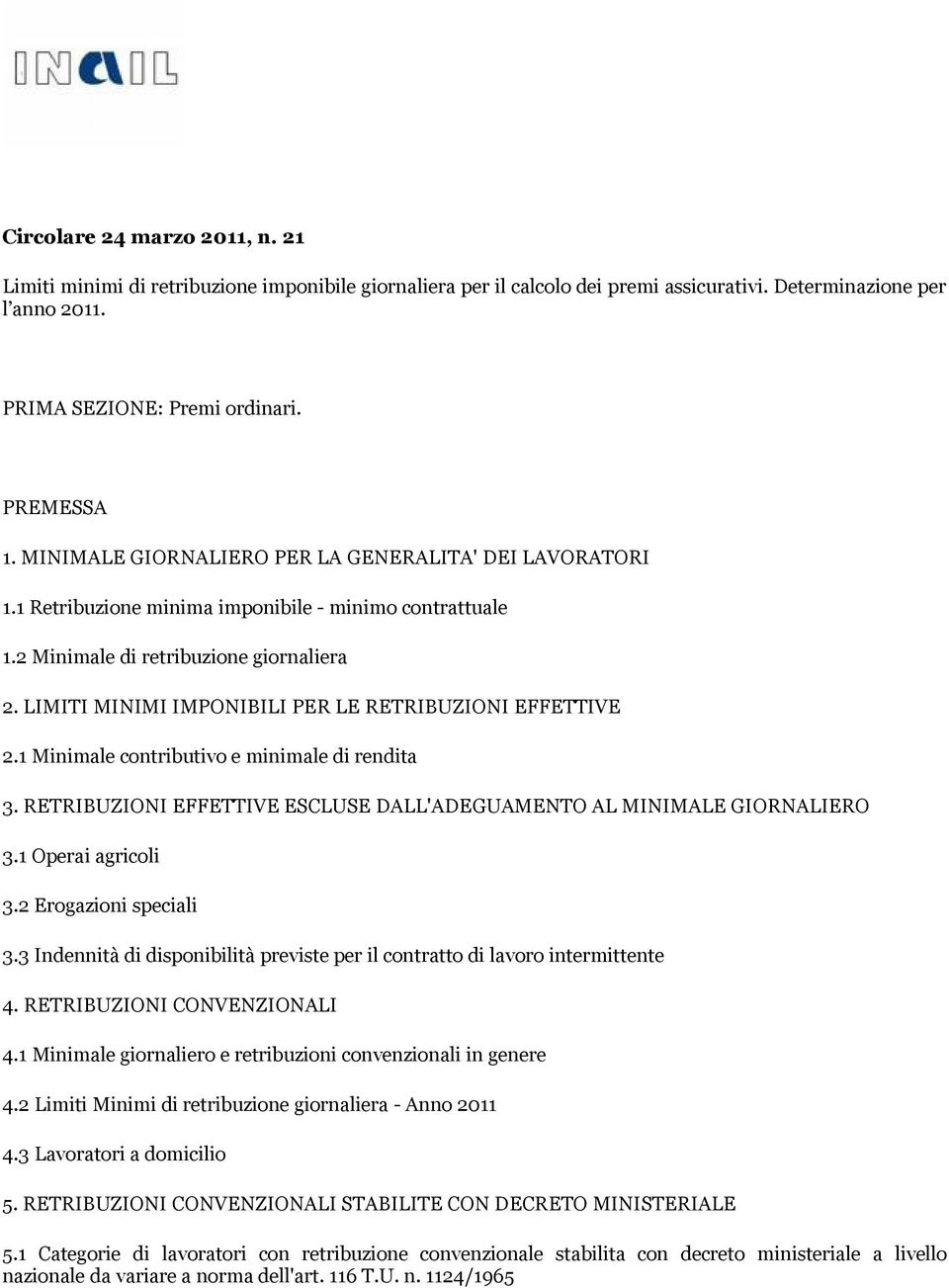 LIMITI MINIMI IMPONIBILI PER LE RETRIBUZIONI EFFETTIVE 2.1 Minimale contributivo e minimale di rendita 3. RETRIBUZIONI EFFETTIVE ESCLUSE DALL'ADEGUAMENTO AL MINIMALE GIORNALIERO 3.1 Operai agricoli 3.