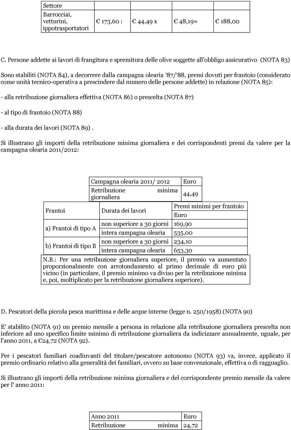 frantoio (considerato come unità tecnico-operativa a prescindere dal numero delle persone addette) in relazione (NOTA 85): - alla retribuzione giornaliera effettiva (NOTA 86) o prescelta (NOTA 87) -