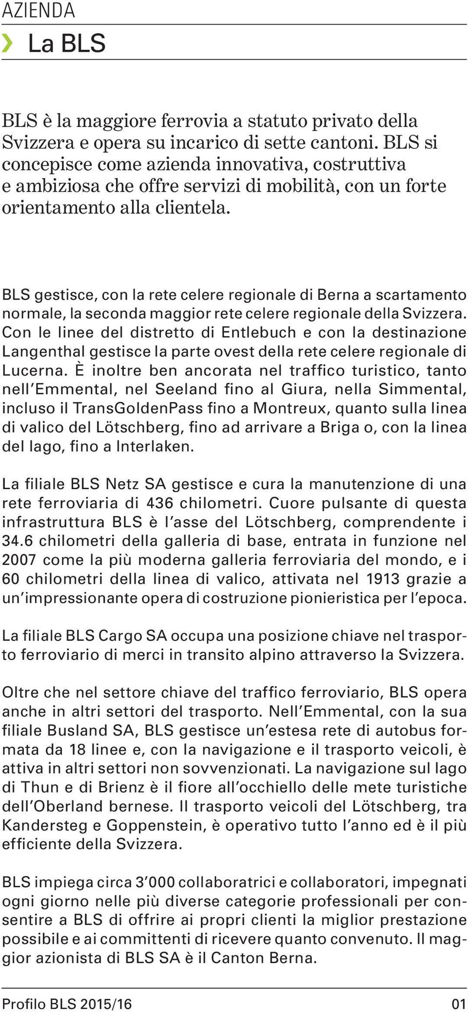 BLS gestisce, con la rete celere regionale di Berna a scartamento normale, la seconda maggior rete celere regionale della Svizzera.