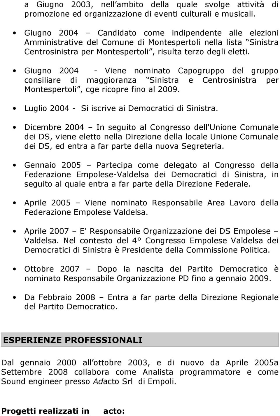 Giugno 2004 - Viene nominato Capogruppo del gruppo consiliare di maggioranza Sinistra e Centrosinistra per Montespertoli, cge ricopre fino al 2009. Luglio 2004 - Si iscrive ai Democratici di Sinistra.