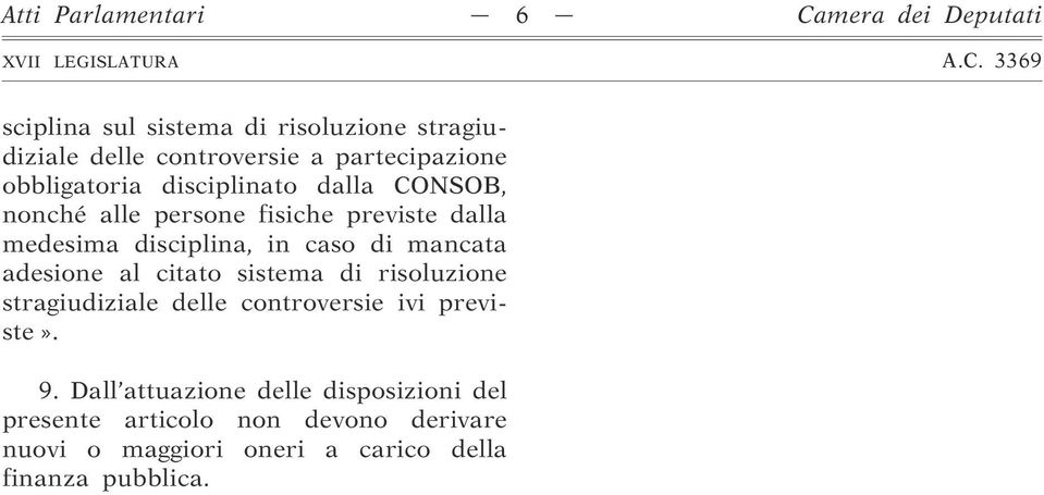 in caso di mancata adesione al citato sistema di risoluzione stragiudiziale delle controversie ivi previste». 9.