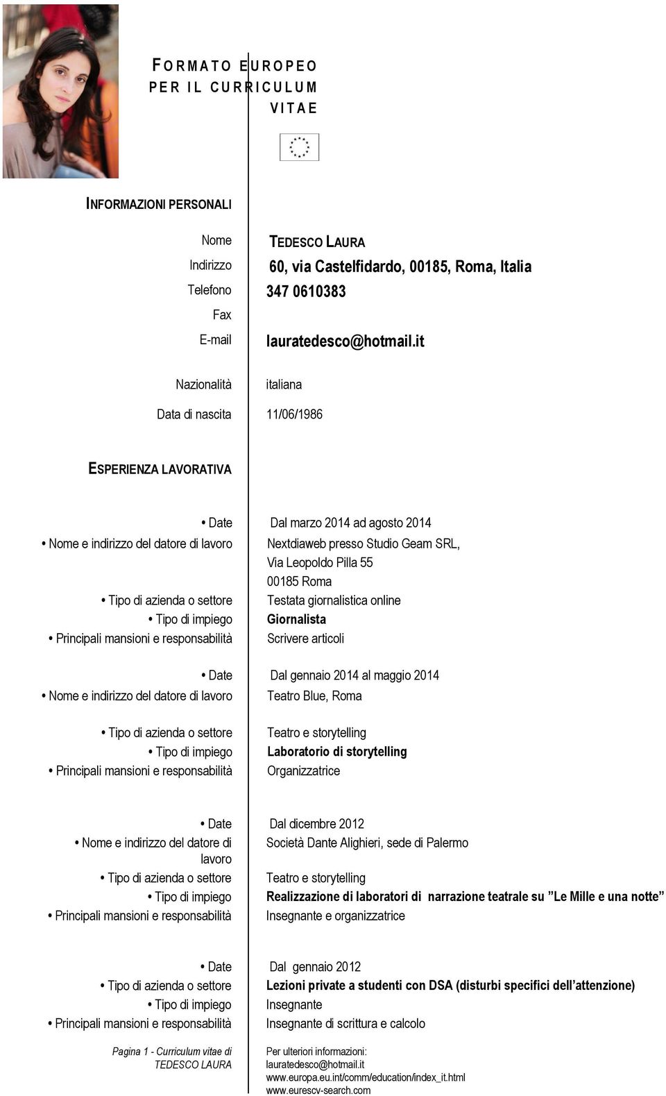 agosto 2014 Nextdiaweb presso Studio Geam SRL, Via Leopoldo Pilla 55 00185 Roma Testata giornalistica online Giornalista Scrivere articoli Date Dal gennaio 2014 al maggio 2014 Teatro Blue, Roma Tipo