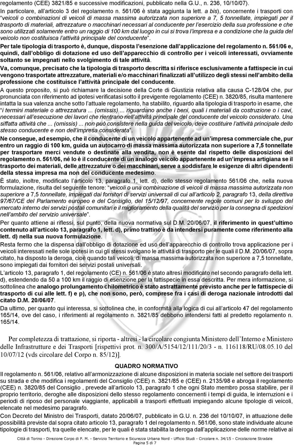 necessari al conducente per l esercizio della sua professione e che sono utilizzati solamente entro un raggio di 100 km dal luogo in cui si trova l impresa e a condizione che la guida del veicolo non