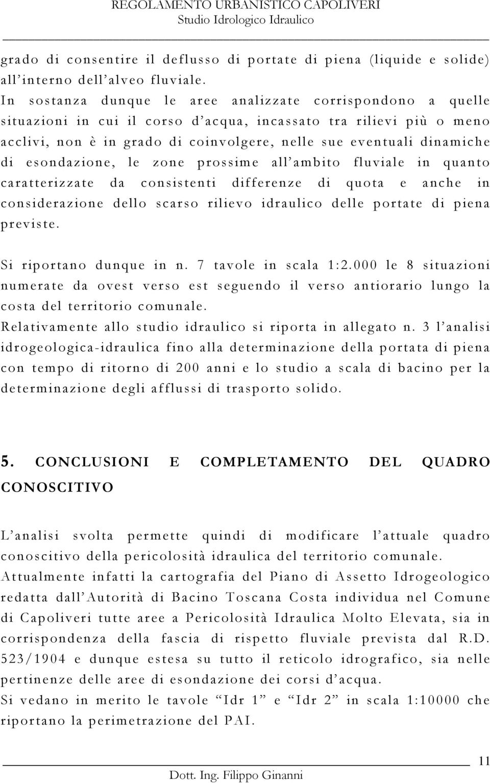 di esondazione, le zone prossime all ambito fluviale in quanto caratterizzate da consistenti differenze di quota e anche in considerazione dello scarso rilievo idraulico delle portate di piena