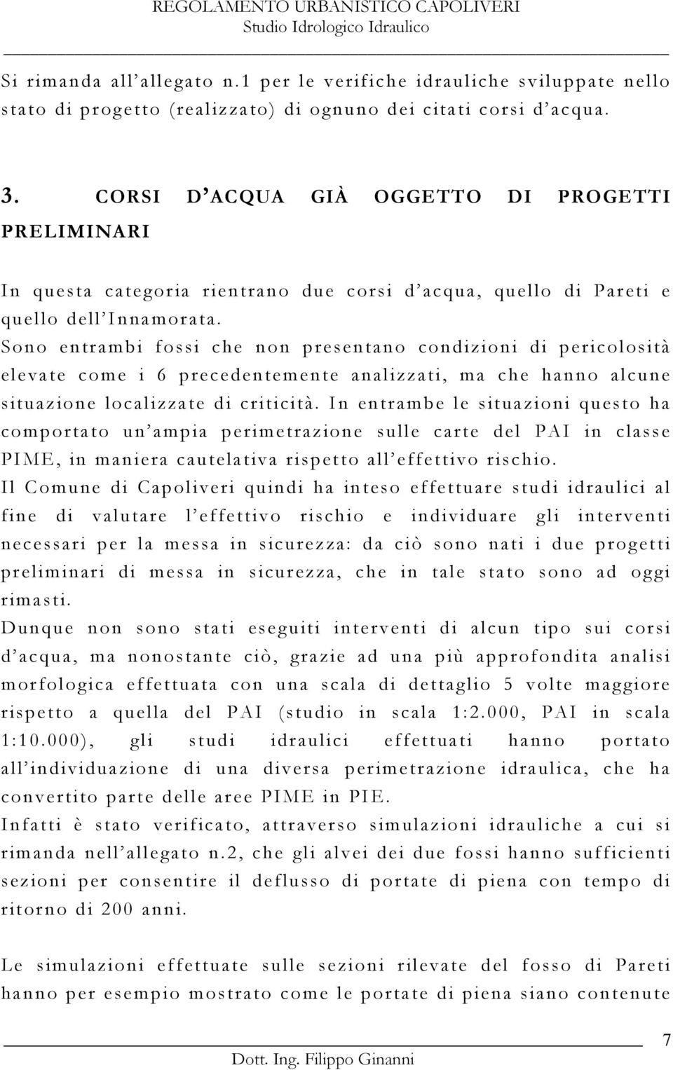 Sono entrambi fossi che non presentano condizioni di pericolosità elevate come i 6 precedentemente analizzati, ma che hanno alcune situazione localizzate di criticità.