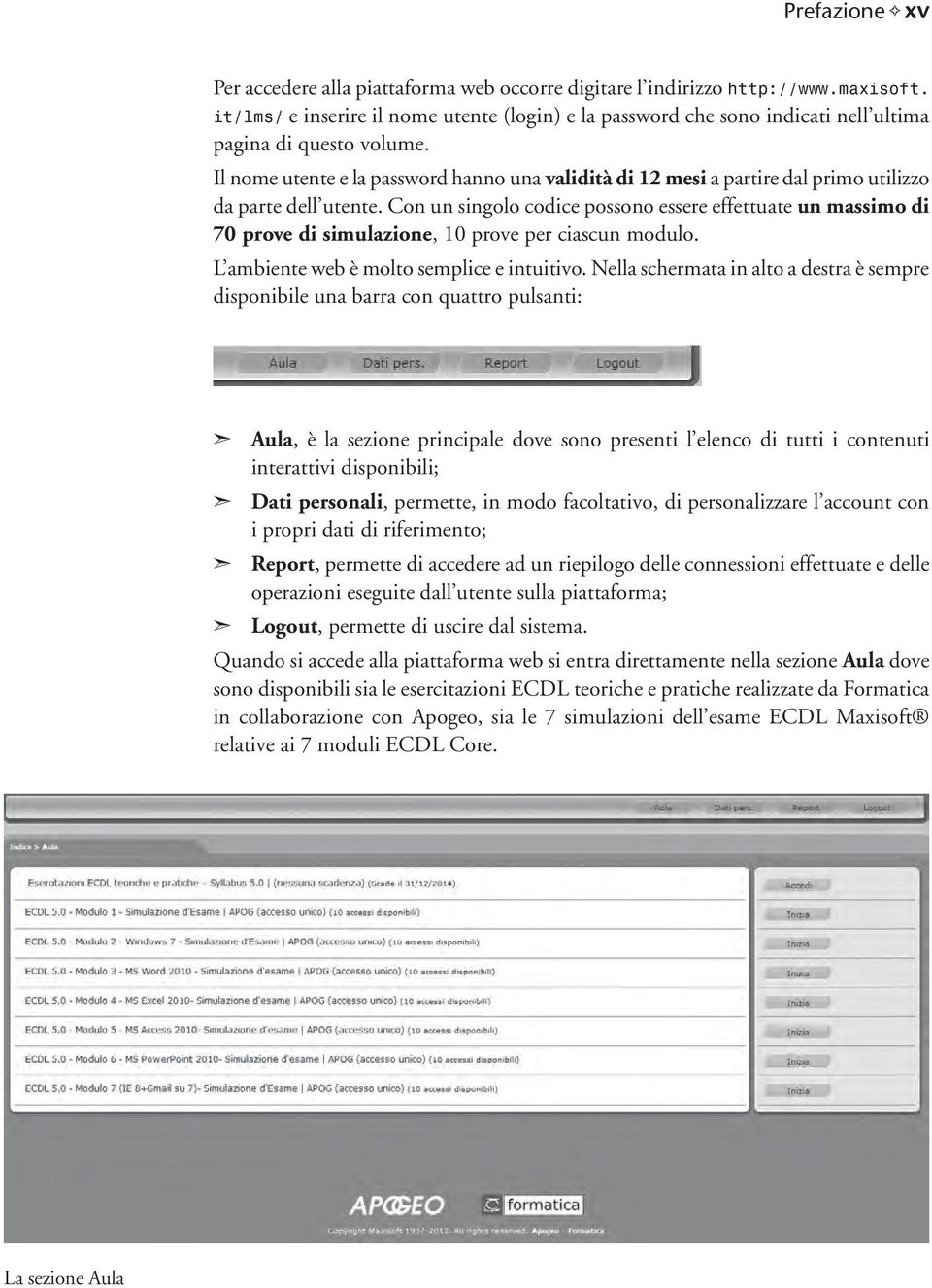 Il nome utente e la password hanno una validità di 12 mesi a partire dal primo utilizzo da parte dell utente.