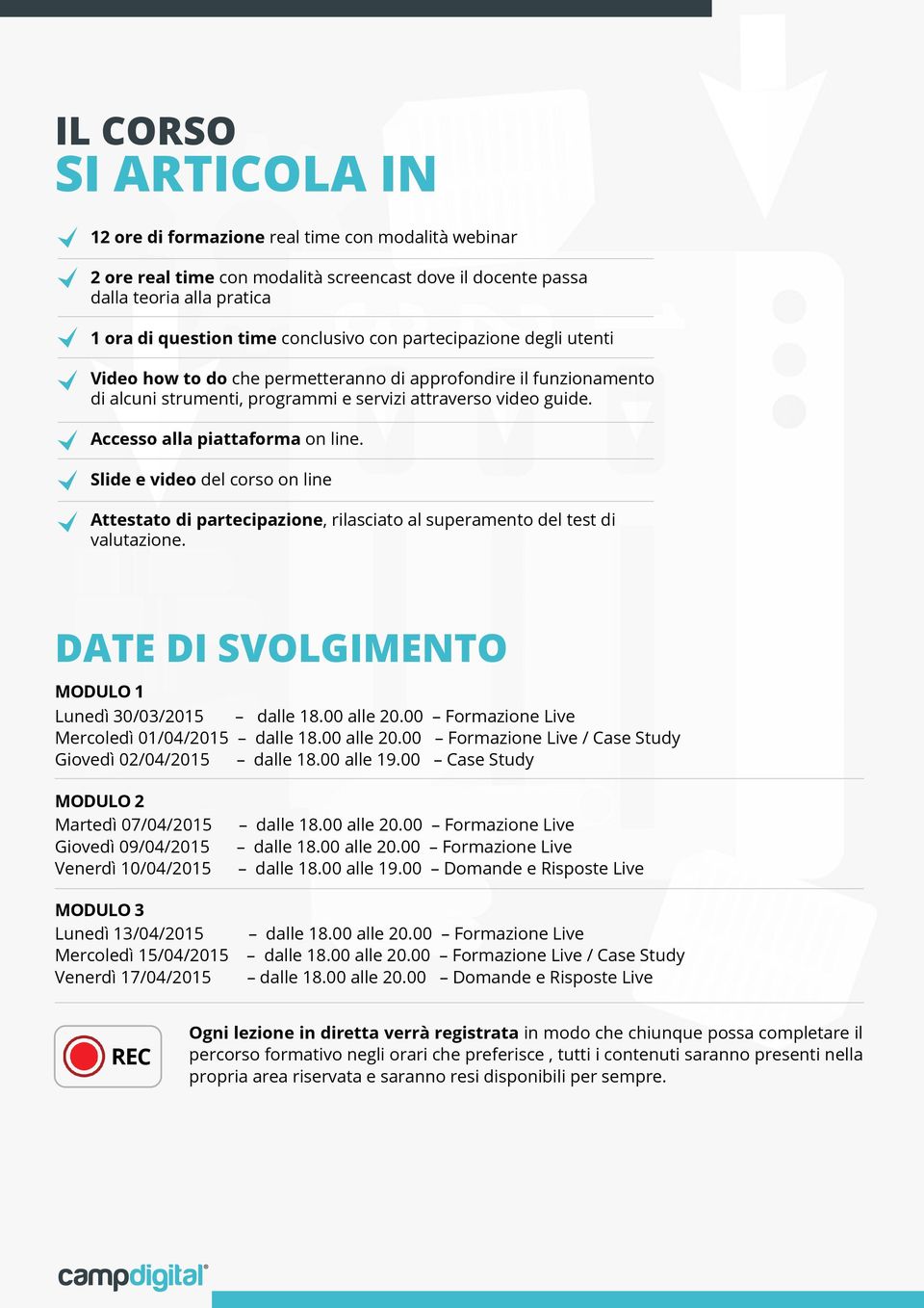 Slide e video del corso on line Attestato di partecipazione, rilasciato al superamento del test di valutazione. DATE DI SVOLGIMENTO MODULO 1 Lunedì 30/03/2015 dalle 18.00 alle 20.