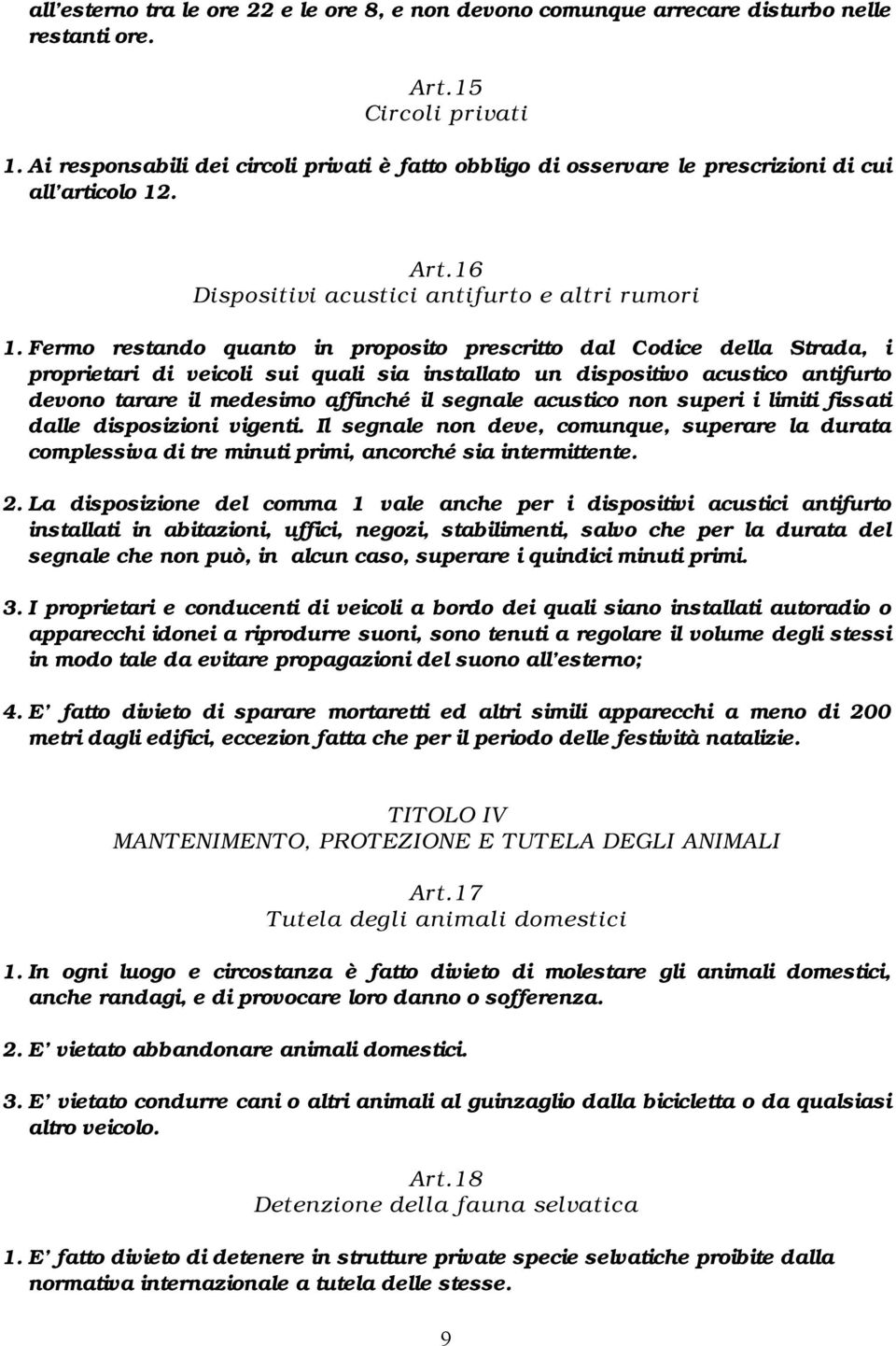 Fermo restando quanto in proposito prescritto dal Codice della Strada, i proprietari di veicoli sui quali sia installato un dispositivo acustico antifurto devono tarare il medesimo affinché il