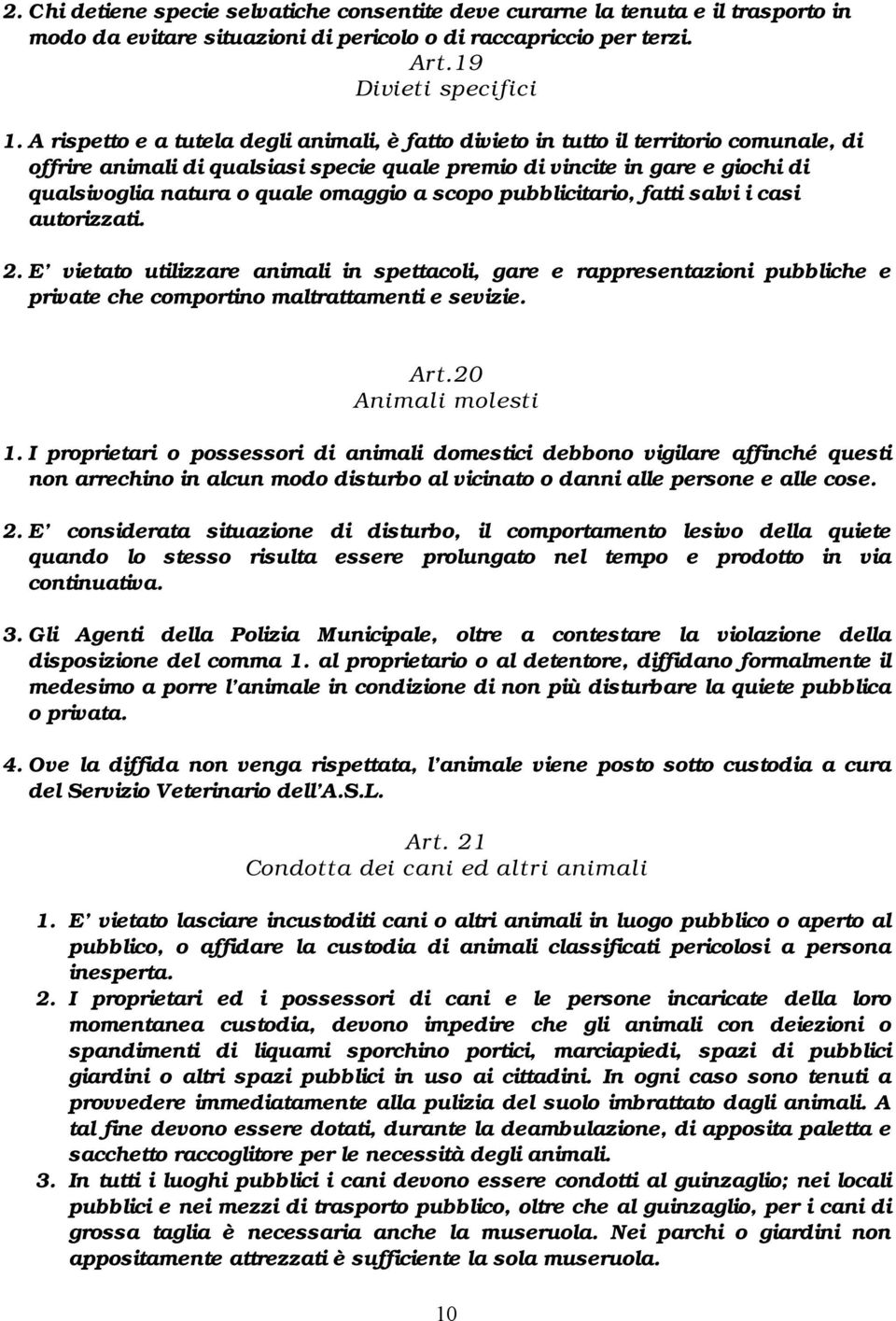 omaggio a scopo pubblicitario, fatti salvi i casi autorizzati. 2. E vietato utilizzare animali in spettacoli, gare e rappresentazioni pubbliche e private che comportino maltrattamenti e sevizie. Art.