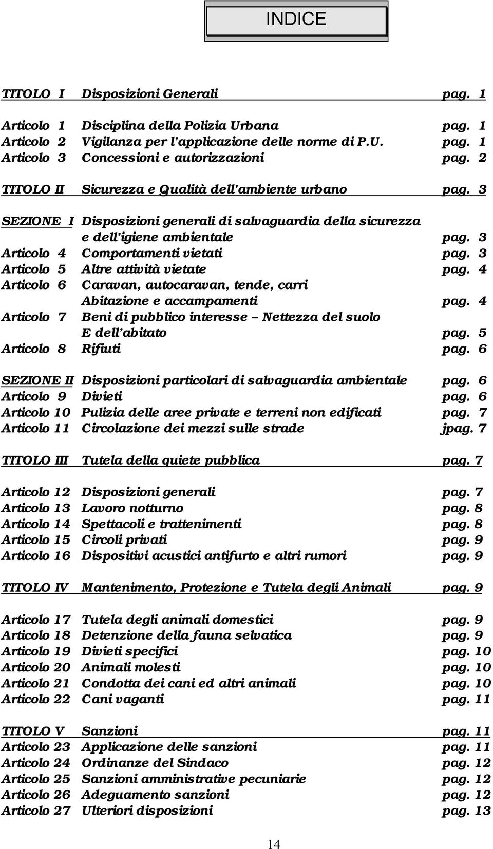 3 Articolo 5 Altre attività vietate pag. 4 Articolo 6 Caravan, autocaravan, tende, carri Abitazione e accampamenti pag. 4 Articolo 7 Beni di pubblico interesse Nettezza del suolo E dell abitato pag.