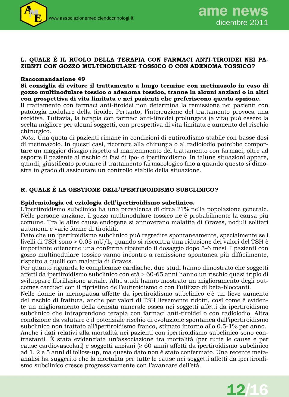 di vita limitata e nei pazienti che preferiscono questa opzione. Il trattamento con farmaci anti-tiroidei non determina la remissione nei pazienti con patologia nodulare della tiroide.