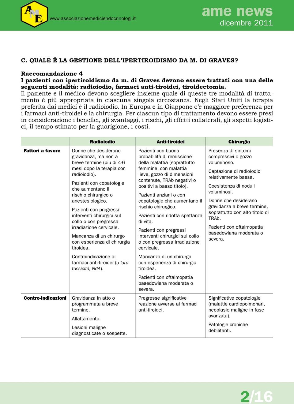 Il paziente e il medico devono scegliere insieme quale di queste tre modalità di trattamento è più appropriata in ciascuna singola circostanza.