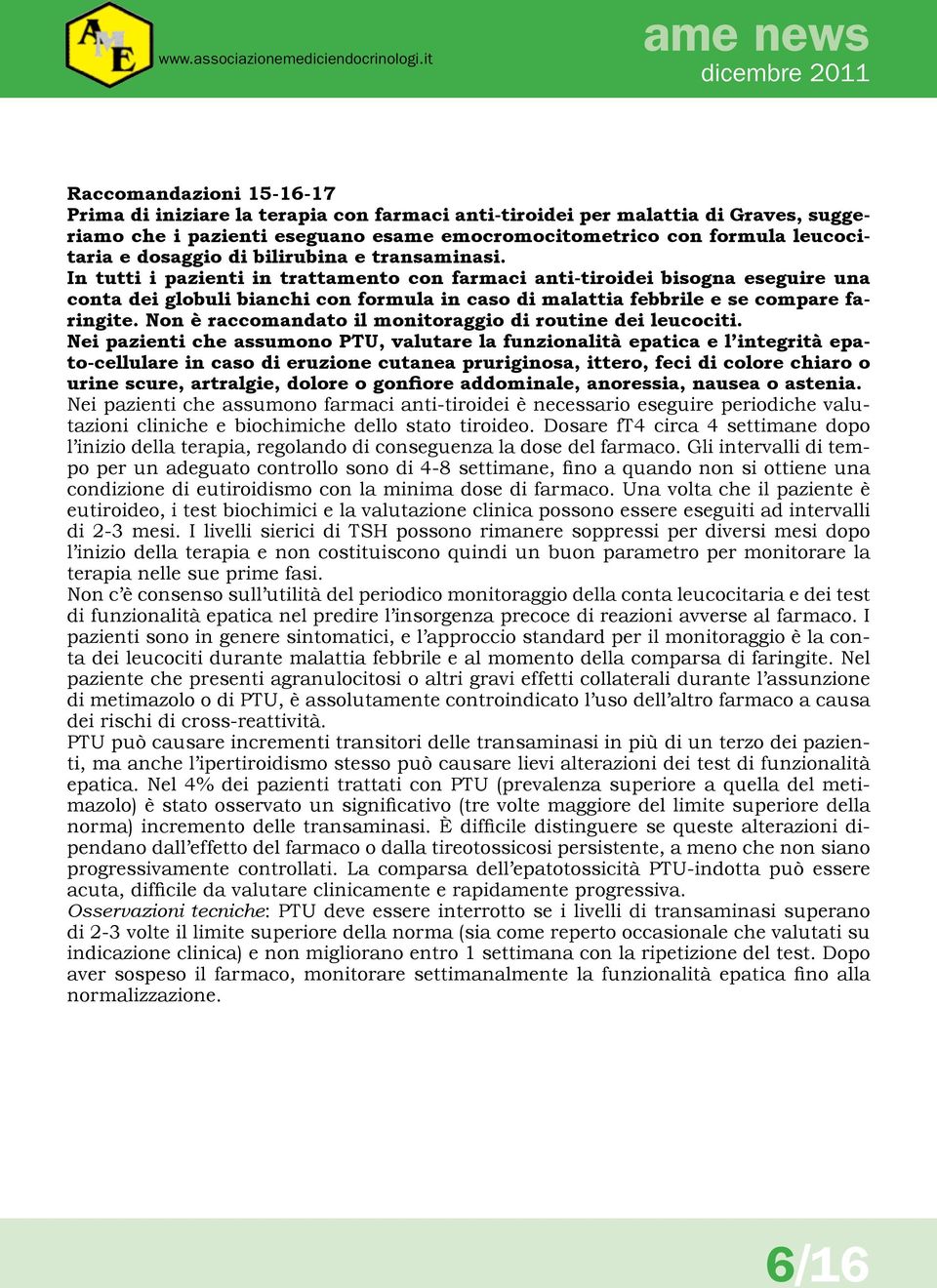 In tutti i pazienti in trattamento con farmaci anti-tiroidei bisogna eseguire una conta dei globuli bianchi con formula in caso di malattia febbrile e se compare faringite.