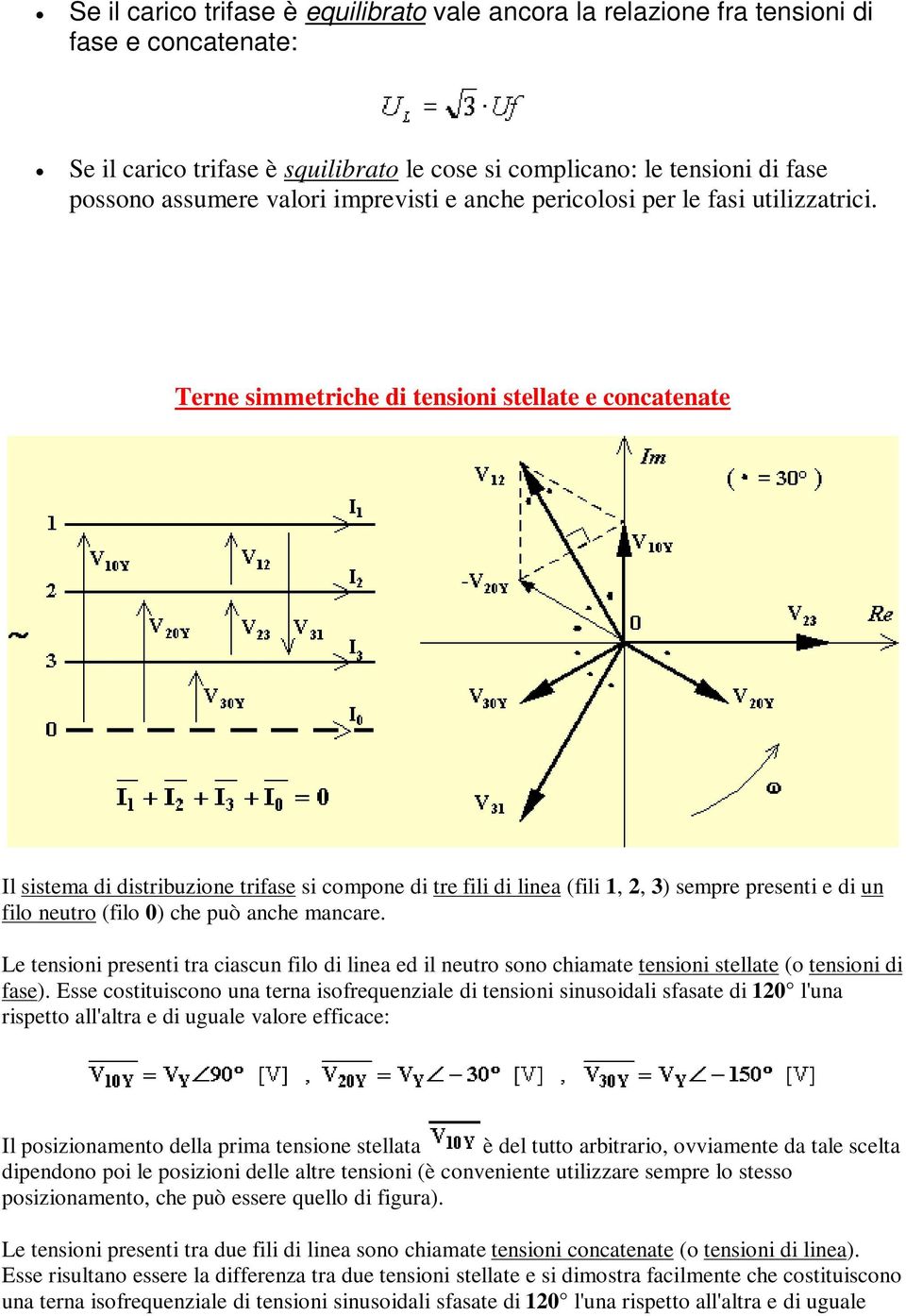 Terne simmetriche di tensioni stellate e concatenate Il sistema di distribuzione trifase si compone di tre fili di linea (fili 1, 2, 3) sempre presenti e di un filo neutro (filo 0) che può anche