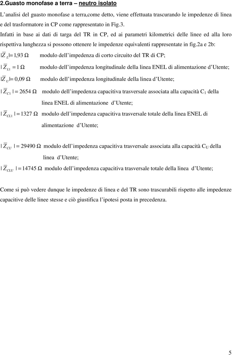 2a e 2b: L, 93 Ω modulo dell impedenza di coro circuio del TR di P; L Ω modulo dell impedenza loniudinale della linea ENEL di alimenazione d Uene; U, 9 Ω modulo dell impedenza loniudinale della linea