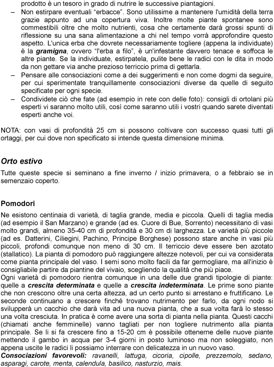 aspetto. L'unica erba che dovrete necessariamente togliere (appena la individuate) è la gramigna, ovvero l'erba a filo, è un'infestante davvero tenace e soffoca le altre piante.