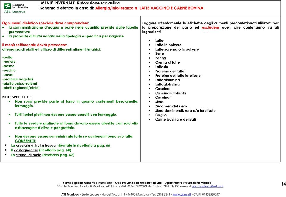 differenti alimenti/matrici: -pollo -maiale -pesce -equino -uova -proteine vegetali -piatto unico-salumi -piatti regionali/etnici NOTE SPECIFICHE Non sono previste paste al forno in quanto contenenti