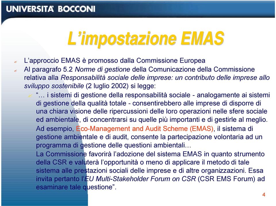 di gestione della responsabilità sociale - analogamente ai sistemi di gestione della qualità totale - consentirebbero alle imprese di disporre di una chiara visione delle ripercussioni delle loro