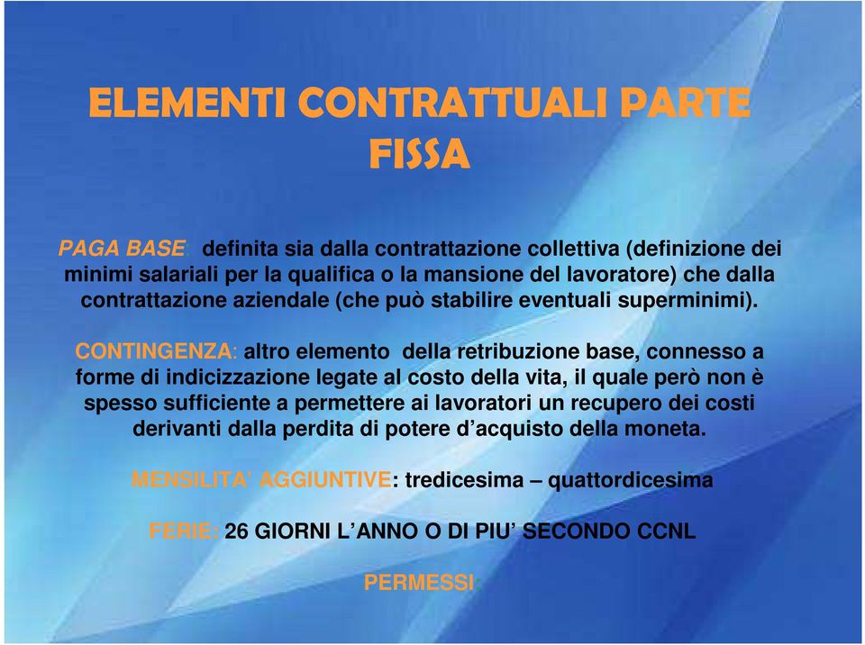 CONTINGENZA: altro elemento della retribuzione base, connesso a forme di indicizzazione legate al costo della vita, il quale però non è spesso sufficiente