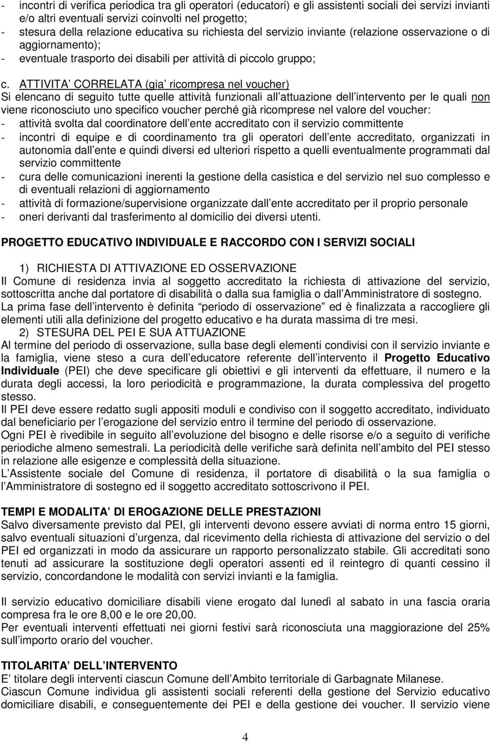 ATTIVITA CORRELATA (gia ricompresa nel voucher) Si elencano di seguito tutte quelle attività funzionali all attuazione dell intervento per le quali non viene riconosciuto uno specifico voucher perché