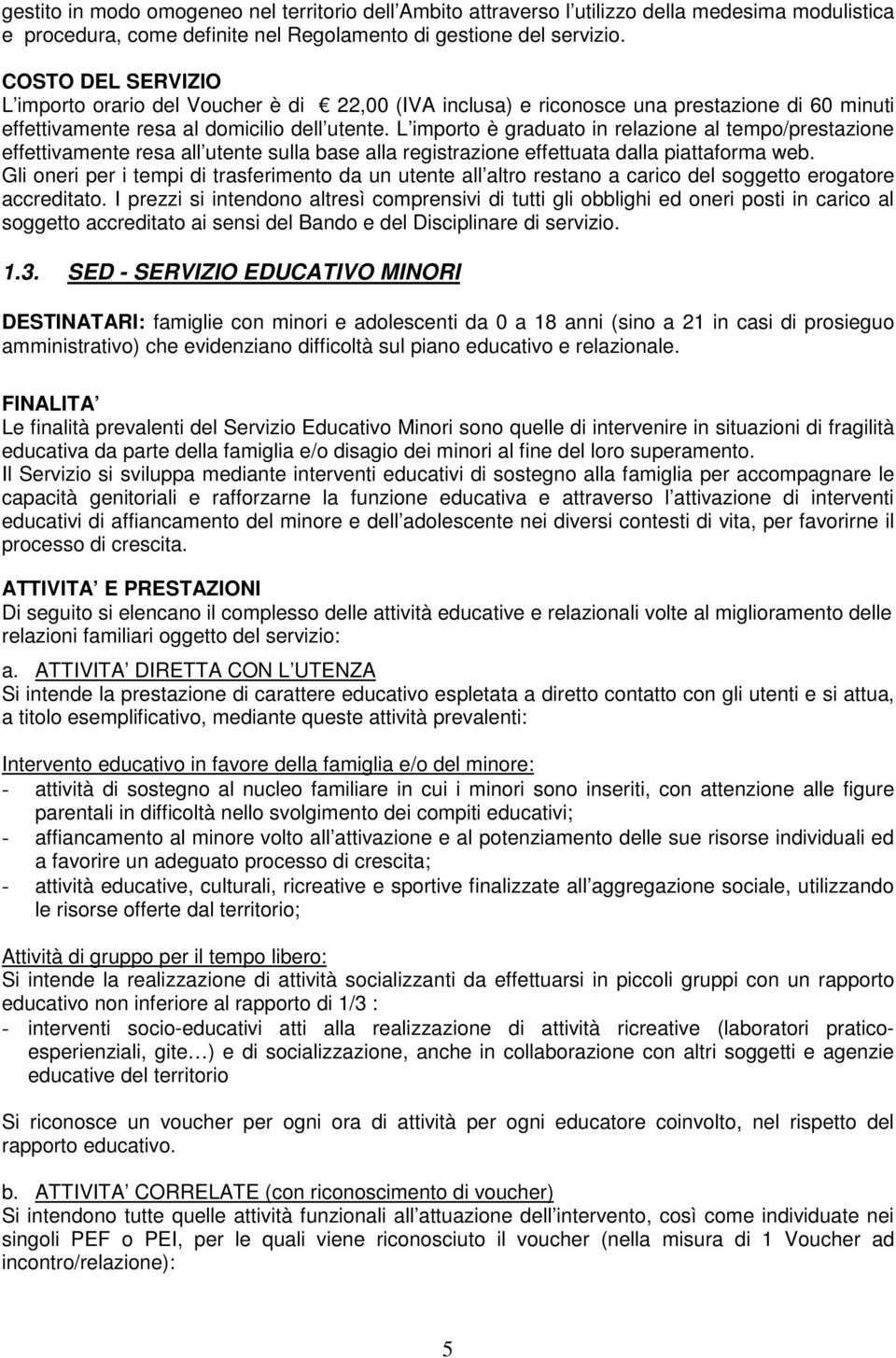 L importo è graduato in relazione al tempo/prestazione effettivamente resa all utente sulla base alla registrazione effettuata dalla piattaforma web.