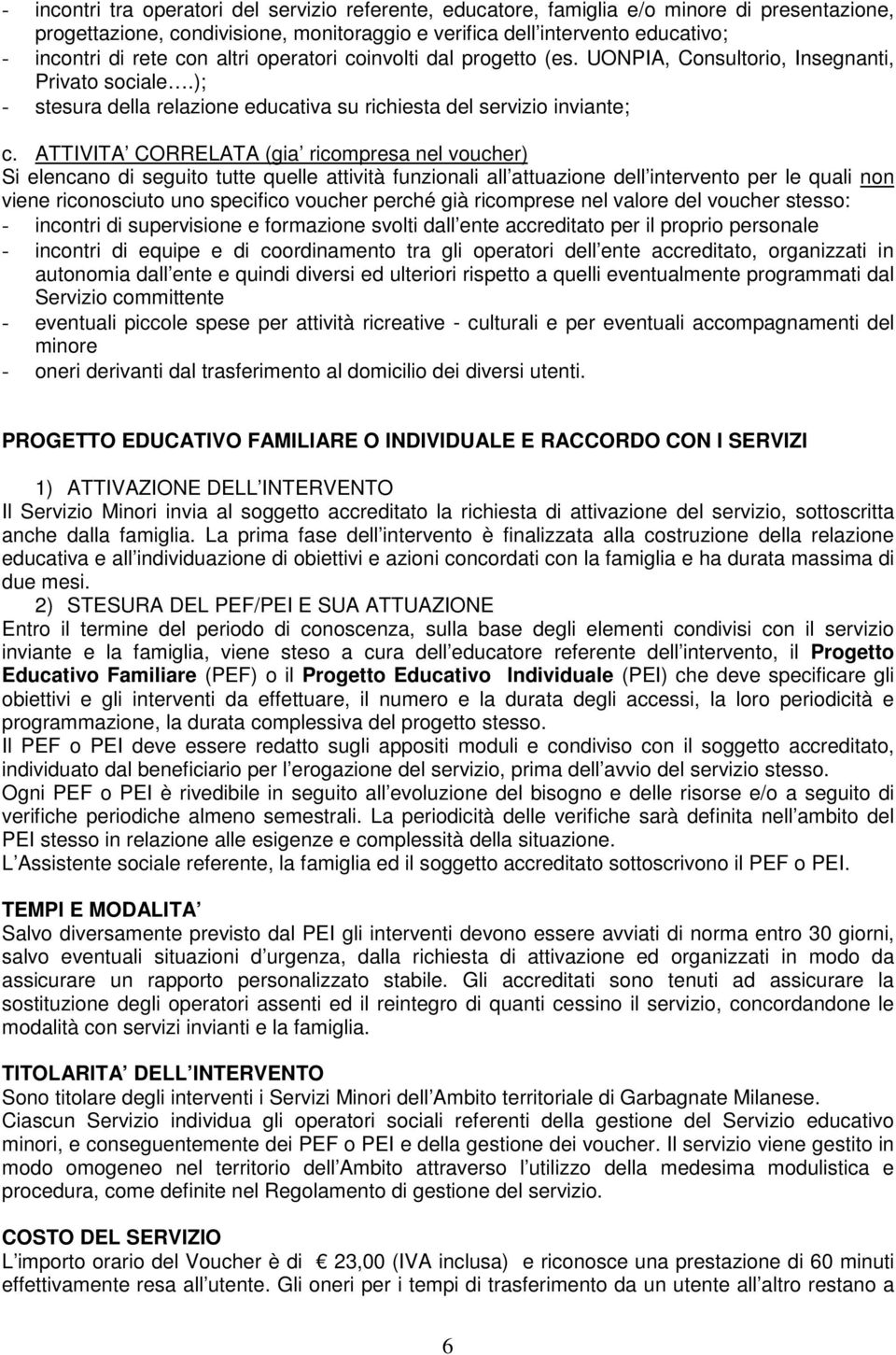 ATTIVITA CORRELATA (gia ricompresa nel voucher) Si elencano di seguito tutte quelle attività funzionali all attuazione dell intervento per le quali non viene riconosciuto uno specifico voucher perché