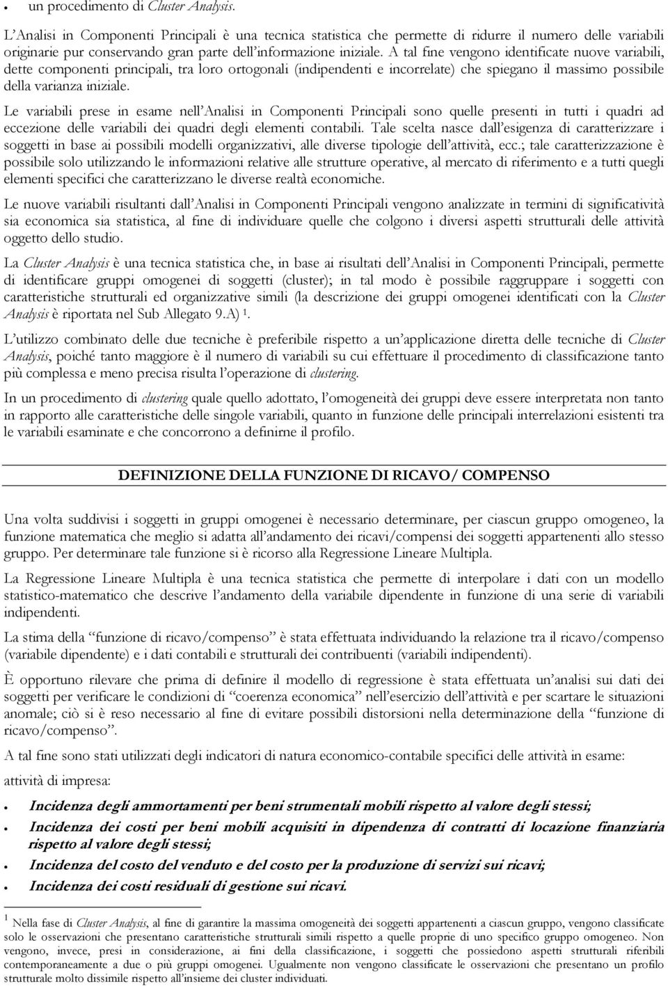 A tal fine vengono identificate nuove variabili, dette componenti principali, tra loro ortogonali (indipendenti e incorrelate) che spiegano il massimo possibile della varianza iniziale.